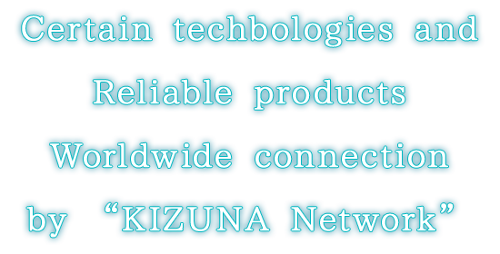 Certain techbologies and Reliable products Worldwide connection by KIZUNA Network